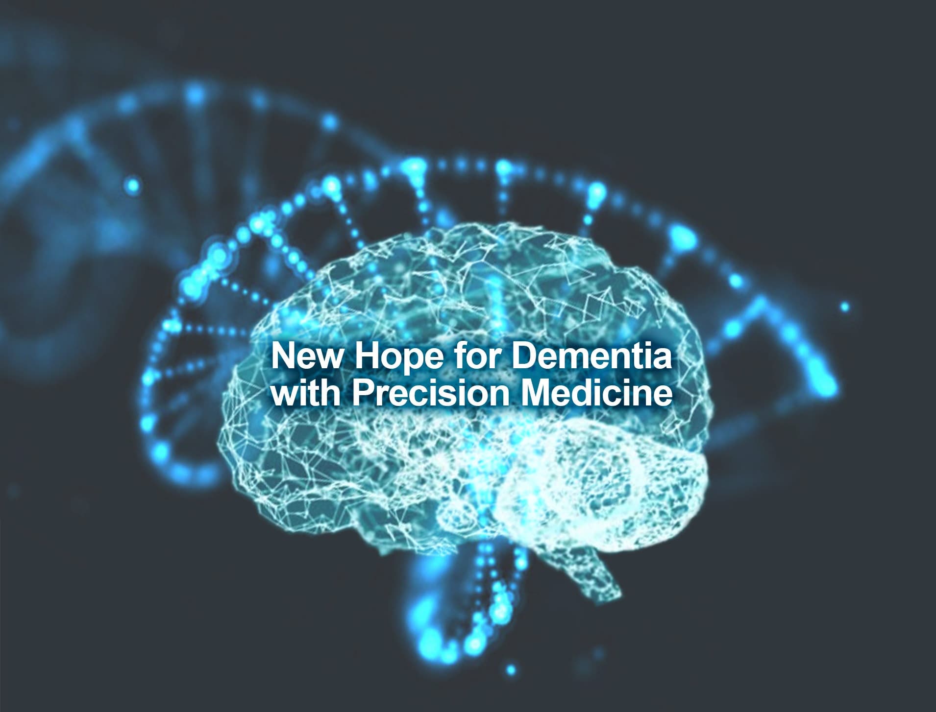 Wireframe brain and DNA helix, with text "New Hope for Dementia with Precision Medicine."